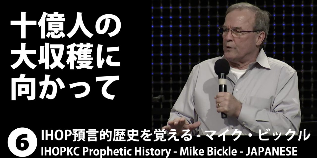「１０億人の大収穫に向かって 」IHOP預言的歴史を覚える６ – マイク・ビックル
